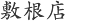 敷根店